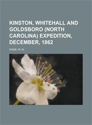 Kinston, Whitehall and Goldsboro (North Carolina) Expedition, December, 1862,1153783452,9781153783453