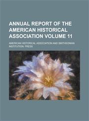 Annual Report of the American Historical Association Volume 11,1154401502,9781154401509