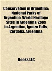 Conservation in Argentina National Parks of Argentina, World Heritage Sites in Argentina, Zoos in Argentina, Iguazu Falls, Córdoba, Argentina,1157808077,9781157808077