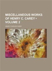 Miscellaneous Works of Henry C. Carey (Volume 2),1154241475,9781154241471