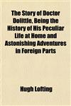The Story of Doctor Dolittle, Being the History of His Peculiar Life at Home and Astonishing Adventures in Foreign Parts,1152618830,9781152618831