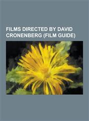 Films Directed by David Cronenberg (Film Guide) The Fly, Eastern Promises, a History of Violence, Scanners, Videodrome, Naked Lunch, Crash, Existenz,,1230479481,9781230479484