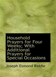 Household Prayers for Four Weeks; With Additional Prayers for Special Occasions,110394889X,9781103948895