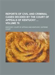 Reports of Civil and Criminal Cases Decided by the Court of Appeals of Kentucky  Volume 76,1236978633,9781236978639