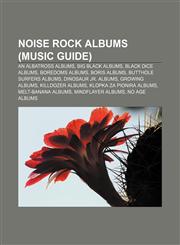 Noise rock albums (Music Guide) An Albatross albums, Big Black albums, Black Dice albums, Boredoms albums, Boris albums,1157410782,9781157410782