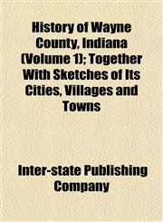 History of Wayne County, Indiana (Volume 1); Together With Sketches of Its Cities, Villages and Towns,1152316907,9781152316904