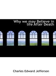 Why we may Believe in life After Death,1116235277,9781116235272