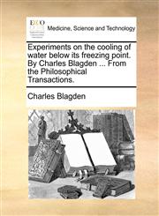 Experiments on the cooling of water below its freezing point. By Charles Blagden ... From the Philosophical Transactions.,1140953613,9781140953616