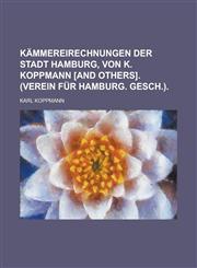 Kämmereirechnungen der Stadt Hamburg, von K. Koppmann [and others]. (Verein für hamburg. Gesch.),1230061266,9781230061269
