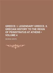 Greece (Volume 4); I. Legendary Greece. Ii. Grecian History to the Reign of Peisistratus at Athens,1154279537,9781154279535