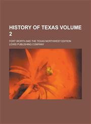 History of Texas; Fort Worth and the Texas Northwest Edition Volume 2,1230002626,9781230002620