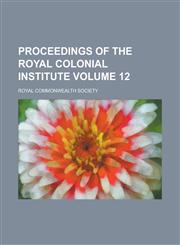 Proceedings of the Royal Colonial Institute Volume 12,1150118059,9781150118050