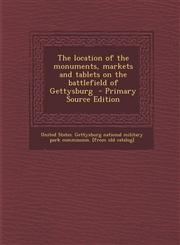 Location of the Monuments, Markets and Tablets on the Battlefield of Gettysburg,1287620663,9781287620662