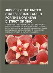 Judges of the United States District Court for the Northern District of Ohio John Hessin Clarke, Frank J. Battisti,1155745418,9781155745411