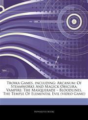 Articles On Troika Games, including Arcanum: Of Steamworks And Magick Obscura, Vampire: The Masquerade â€" Bloodlines, The Temple Of Elemental Evil (video Game),1242598839,9781242598838