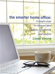 The Smarter Home Office 8 Simple Steps to Increase Your Income, Inspiration and Comfort,0984404503,9780984404506