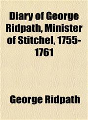 Diary of George Ridpath, Minister of Stitchel, 1755-1761,1152509128,9781152509122