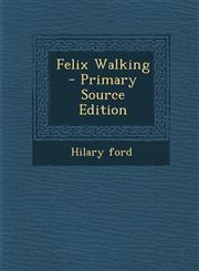 Felix Walking - Primary Source Edition,129503607X,9781295036073