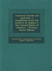 Ancestral Records and Portraits A Compilation from the Archives of Chapter I, the Colonial Dames of America - Primary Source Edition,1293701300,9781293701300