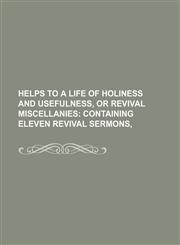 Helps to a Life of Holiness and Usefulness, or Revival Miscellanies; Containing Eleven Revival Sermons,1151053481,9781151053480