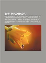 2004 in Canada 2004 reasons of the Supreme Court of Canada, 37th Canadian Parliament, 2004-05 NHL lockout, Canada at the 2004 Summer Olympics,1157651224,9781157651222