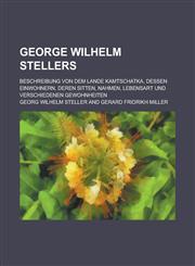 George Wilhelm Stellers; Beschreibung Von Dem Lande Kamtschatka, Dessen Einwohnern, Deren Sitten, Nahmen, Lebensart Und Verschiedenen Gewohnheiten,1234712571,9781234712570