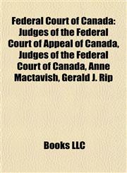 Federal Court of Canada Judges of the Federal Court of Appeal of Canada, Judges of the Federal Court of Canada, Anne Mactavish, Gerald J. Rip,1157830455,9781157830450