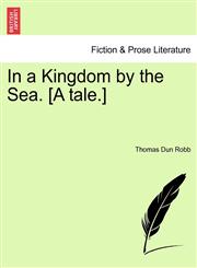 In a Kingdom by the Sea. [A tale.],124116942X,9781241169428