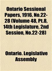 Ontario Sessional Papers, 1916, No.22-28 (Volume 48, Pt.8, 14th Legislature, 2nd Session, No.22-28),1153409569,9781153409568