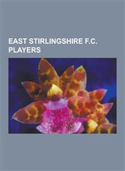 East Stirlingshire F.C. Players Ian Ure, East Stirlingshire F.C., Alan Main, Andy Ritchie, Dick Campbell, Colin Cramb, Peter Houston, Dave Cameron, D,1230521860,9781230521862