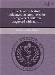 Effects of contextual influences on stress level for caregivers of children diagnosed with autism.,1244077429,9781244077423