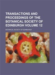 Transactions and proceedings of the Botanical Society of Edinburgh Volume 12,1153189178,9781153189170