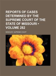 Reports of Cases Determined by the Supreme Court of the State of Missouri (Volume 282),1154421821,9781154421828