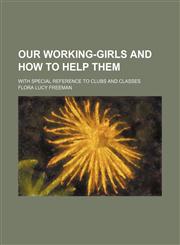Our Working-Girls and How to Help Them; With Special Reference to Clubs and Classes,1154141640,9781154141641
