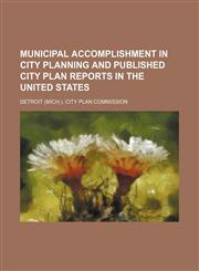 Municipal accomplishment in city planning and published city plan reports in the United States,1154791815,9781154791815