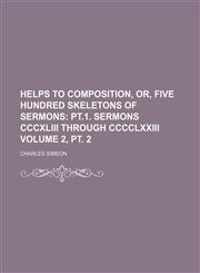 Helps to Composition, Or, Five Hundred Skeletons of Sermons;  pt.1. Sermons CCCXLIII through CCCCLXXIII Volume 2, pt. 2,1150026782,9781150026782