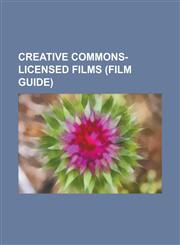 Creative Commons-Licensed Films (Film Guide) A Lonely Place for Dying, a Story of Healing, BBS: The Documentary, Big Buck Bunny, Bloodspell, Boy Who,1230799095,9781230799094