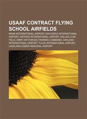 USAAF Contract Flying School Airfields Miami International Airport, San Diego International Airport, Ontario International Airport,1156756278,9781156756270