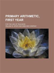 Primary Arithmetic, First Year; For the Use of Teachers,1155072561,9781155072562