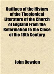 Outlines of the History of the Theological Literature of the Church of England From the Reformation to the Close of the 18th Century,1154807258,9781154807257