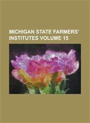 Michigan State Farmers' Institutes Volume 15,1230111476,9781230111476