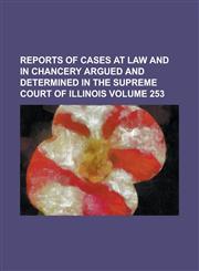 Reports of cases at law and in chancery argued and determined in the Supreme Court of Illinois Volume 253,1130712176,9781130712179
