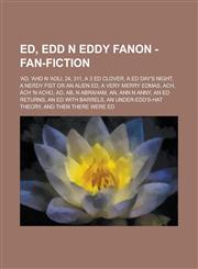 Ed, Edd n Eddy Fanon - Fan-Fiction 'Ad, 'Ahd n 'Adli, 24, 311, A 3 ED Clover, A Ed Day's Night, A Nerdy Fist or an Alien Ed, A Very Merry Edmas, Ach, Äch 'n Achü, Ad, Ab, n Abraham, An, Ann n Anny, An Ed Returns, An Ed with Barrels, An Under-Edd's-Hat Th,1234677148,9781234677145