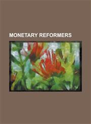 Monetary Reformers Alexander del Mar, Antony C. Sutton, Bernard Lietaer, E.C. Riegel, Gerry McGeer, James Gibb Stuart, James Robertson (a,1230777334,9781230777337