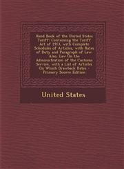 Hand Book of the United States Tariff Containing the Tariff Act of 1913, with Complete Schedules of Articles, with Rates of Duty and Paragraph of Law,1287685250,9781287685258
