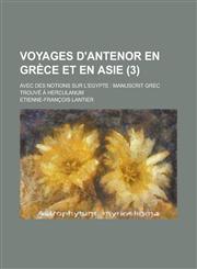 Voyages D'Antenor En Grece Et En Asie; Avec Des Notions Sur L'Egypte Manuscrit Grec Trouve a Herculanum (3),1151612944,9781151612946