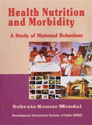 Health, Nutrition and Morbidity A Study of Maternal Behaviour,8185040699,9788185040691