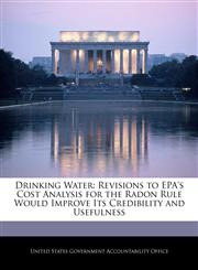 Drinking Water Revisions to EPA's Cost Analysis for the Radon Rule Would Improve Its Credibility and Usefulness,1240679823,9781240679829