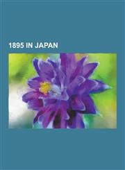 1895 in Japan First Sino-Japanese War, Treaty of Shimonoseki, Japanese Invasion of Taiwan, Battle of the Yalu River, Capitulation of,1230475907,9781230475905