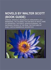 Novels by Walter Scott (Book Guide) Ivanhoe, Waverley, Redgauntlet, Kenilworth, Guy Mannering, The Talisman, The Fair Maid of Perth,1155233425,9781155233420
